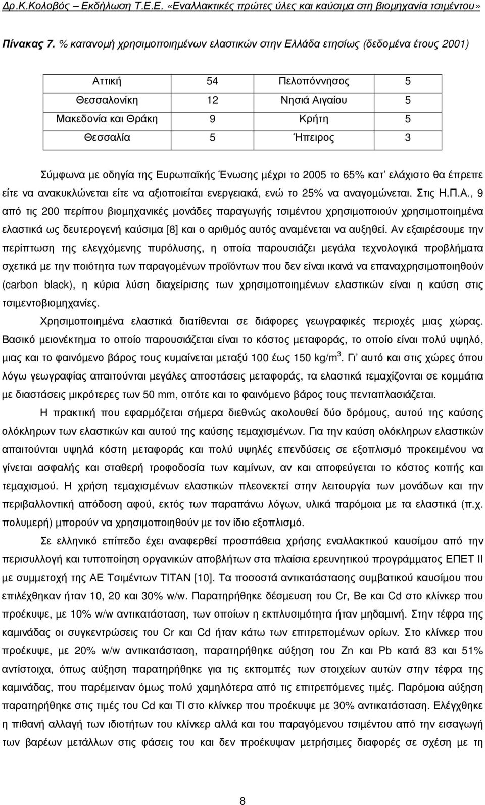 οδηγία της Ευρωπαϊκής Ένωσης µέχρι το 2005 το 65% κατ ελάχιστο θα έπρεπε είτε να ανακυκλώνεται είτε να αξιοποιείται ενεργειακά, ενώ το 25% να αναγοµώνεται. Στις Η.Π.Α.