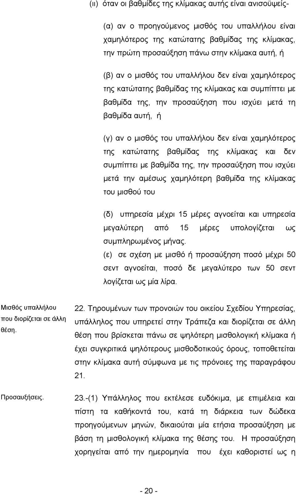 υπαλλήλου δεν είναι χαµηλότερος της κατώτατης βαθµίδας της κλίµακας και δεν συµπίπτει µε βαθµίδα της, την προσαύξηση που ισχύει µετά την αµέσως χαµηλότερη βαθµίδα της κλίµακας του µισθού του (δ)