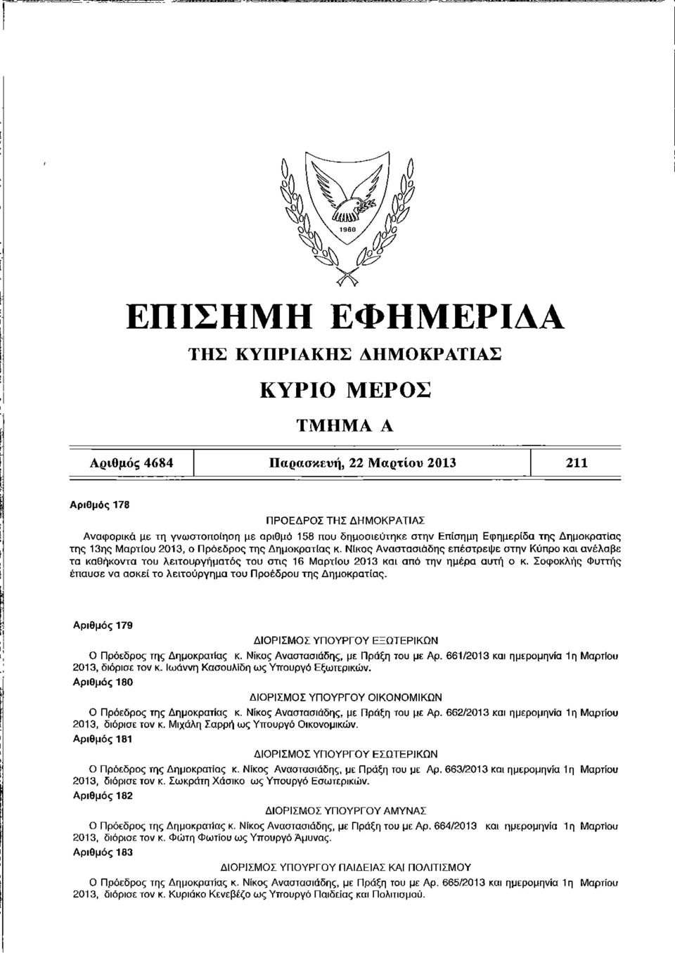 Νίκος Αναστασιάδης επέστρεψε στην Κύπρο και ανέλαβε τα καθήκοντα του λειτουργήματος του στις 16 Μαρτίου 2013 και από την ημέρα αυτή ο κ.
