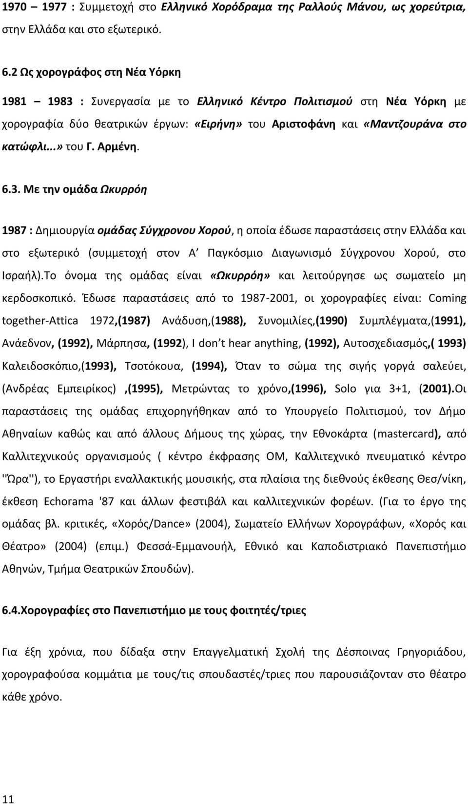 Αρμένη. 6.3. Με την ομάδα Ωκυρρόη 1987 : Δημιουργία ομάδας Σύγχρονου Χορού, η οποία έδωσε παραστάσεις στην Ελλάδα και στο εξωτερικό (συμμετοχή στον Α Παγκόσμιο Διαγωνισμό Σύγχρονου Χορού, στο Ισραήλ).