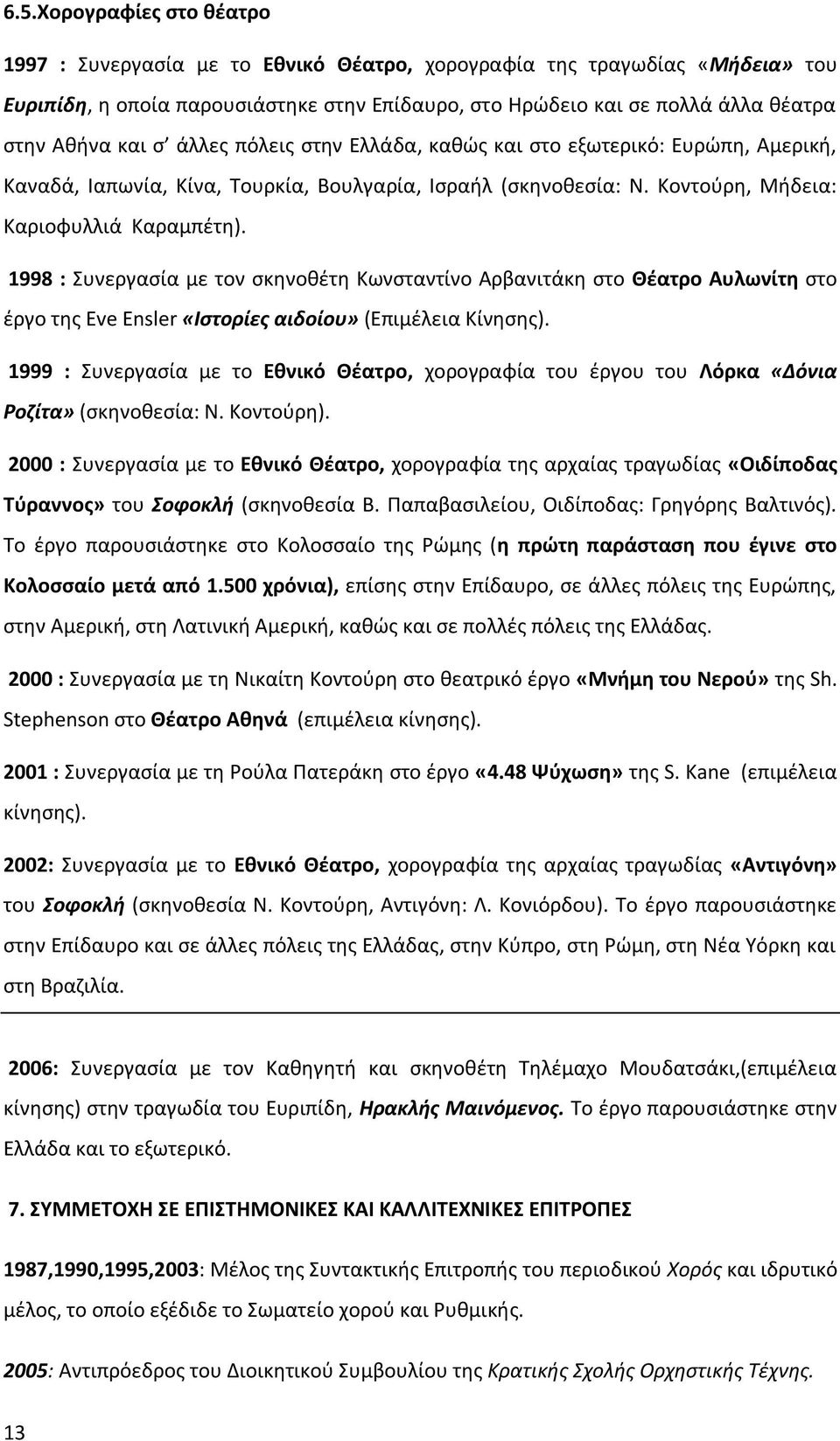 1998 : Συνεργασία με τον σκηνοθέτη Κωνσταντίνο Αρβανιτάκη στο Θέατρο Αυλωνίτη στο έργο της Eve Ensler «Ιστορίες αιδοίου» (Επιμέλεια Κίνησης).