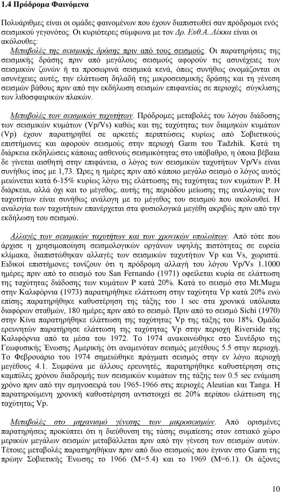 Οι παρατηρήσεις της σεισμικής δράσης πριν από μεγάλους σεισμούς αφορούν τις ασυνέχειες των σεισμικών ζωνών ή τα προσωρινά σεισμικά κενά, όπως συνήθως ονομάζονται οι ασυνέχειες αυτές, την ελάττωση