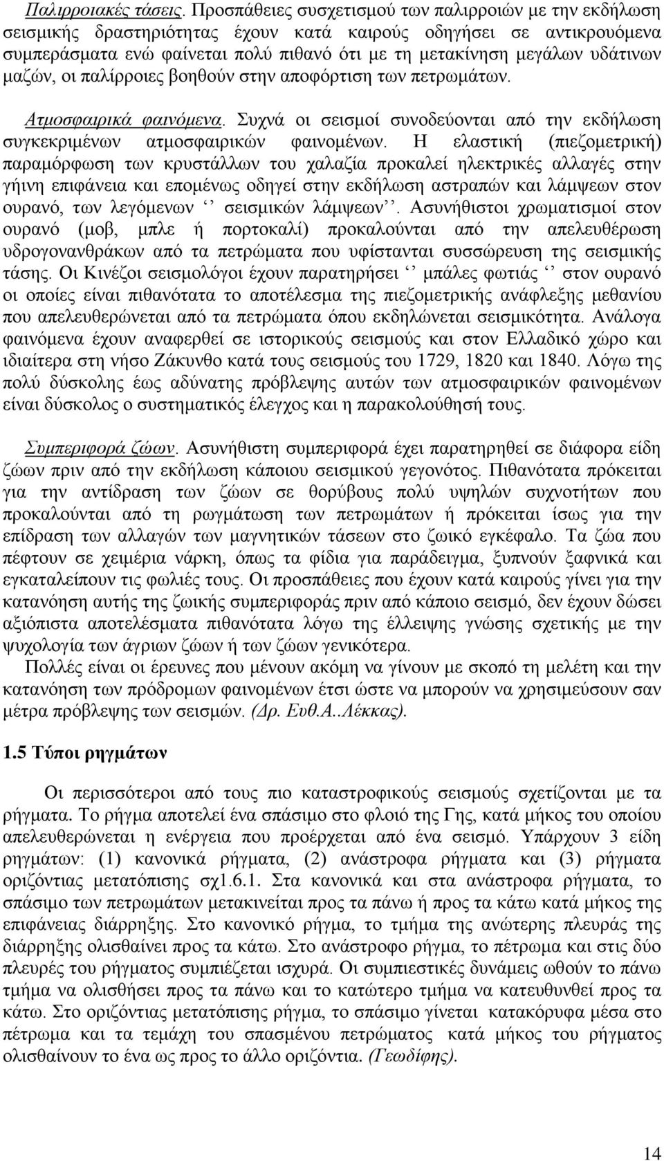 υδάτινων μαζών, οι παλίρροιες βοηθούν στην αποφόρτιση των πετρωμάτων. Ατμοσφαιρικά φαινόμενα. Συχνά οι σεισμοί συνοδεύονται από την εκδήλωση συγκεκριμένων ατμοσφαιρικών φαινομένων.