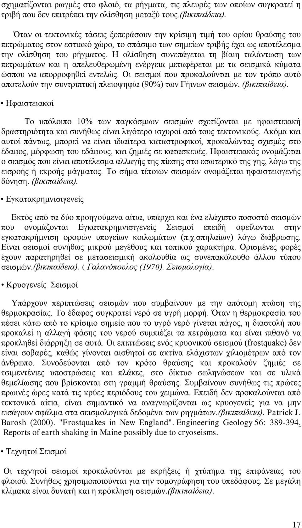 Η ολίσθηση συνεπάγεται τη βίαιη ταλάντωση των πετρωμάτων και η απελευθερωμένη ενέργεια μεταφέρεται με τα σεισμικά κύματα ώσπου να απορροφηθεί εντελώς.