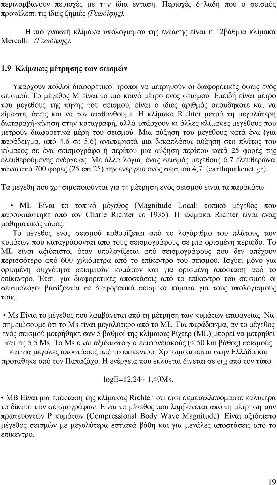 Επειδή είναι μέτρο του μεγέθους της πηγής του σεισμού, είναι ο ίδιος αριθμός οπουδήποτε και να είμαστε, όπως και να τον αισθανθούμε.