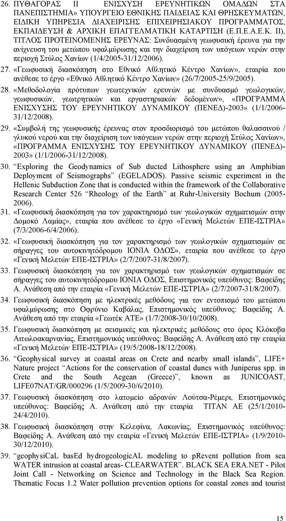 27. «Γεωφυσική διασκόπηση στο Εθνικό Αθλητικό Κέντρο Χανίων», εταιρία που ανέθεσε το έργο «Εθνικό Αθλητικό Κέντρο Χανίων» (26/7/2005-25/9/2005). 28.