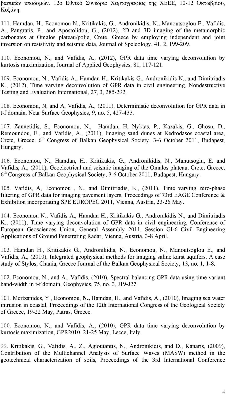 , (2012), 2D and 3D imaging of the metamorphic carbonates at Omalos plateau/polje, Crete, Greece by employing independent and joint inversion on resistivity and seismic data, Journal of Speleology,