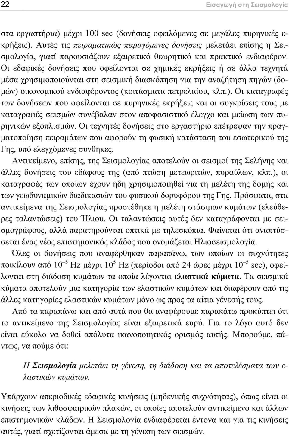 Οι εδαφικές δονήσεις που οφείλονται σε χηµικές εκρήξεις ή σε άλλα τεχνητά µέσα χρησιµοποιούνται στη σεισµική διασκόπηση για την αναζήτηση πηγών (δο- µών) οικονοµικού ενδιαφέροντος (κοιτάσµατα