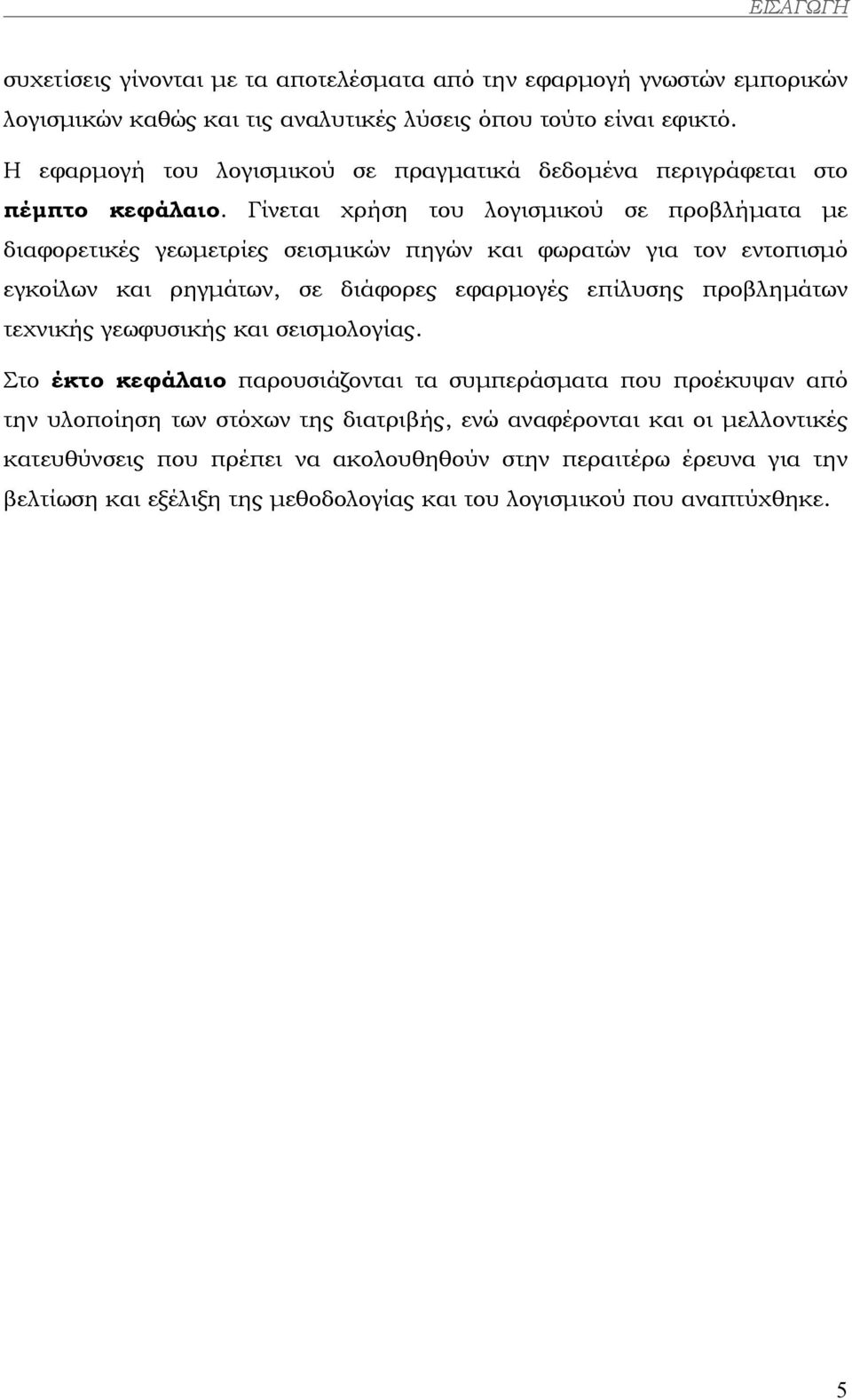 Γίνεται χρήση του λογισµικού σε προβλήµατα µε διαφορετικές γεωµετρίες σεισµικών πηγών και φωρατών για τον εντοπισµό εγκοίλων και ρηγµάτων, σε διάφορες εφαρµογές επίλυσης προβληµάτων