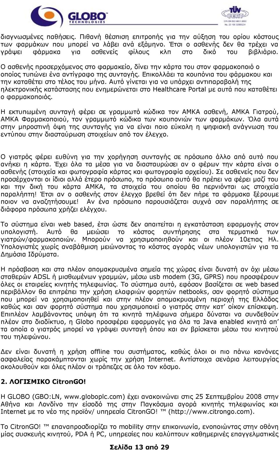 Ο αζζελήο πξνζεξρφκελνο ζην θαξκαθείν, δίλεη ηελ θάξηα ηνπ ζηνλ θαξκαθνπνηφ ν νπνίνο ηππψλεη έλα αληίγξαθν ηεο ζπληαγήο. Δπηθνιιάεη ηα θνππφληα ηνπ θάξκαθνπ θαη ηελ θαηαζέηεη ζην ηέινο ηνπ κήλα.