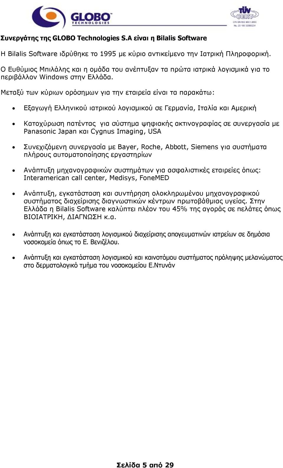 Μεηαμχ ησλ θχξησλ νξφζεκσλ γηα ηελ εηαηξεία εί ηα παξαθάησ: Δμαγσγή Διιεληθνχ ηαηξηθνχ ινγηζκηθνχ ζε Γεξκαλία, Ιηαιία θαη Ακεξηθή Καηνρχξσζε παηέληαο γηα ζχζηεκα ςεθηαθήο αθηηλνγξαθίαο ζε ζπλεξγαζία