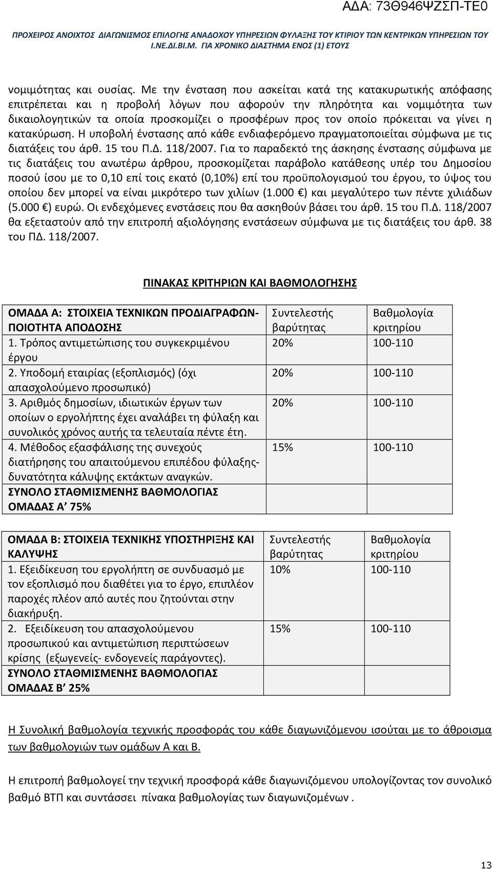 οποίο πρόκειται να γίνει η κατακύρωση. Η υποβολή ένστασης από κάθε ενδιαφερόμενο πραγματοποιείται σύμφωνα με τις διατάξεις του άρθ. 15 του Π.Δ. 118/2007.