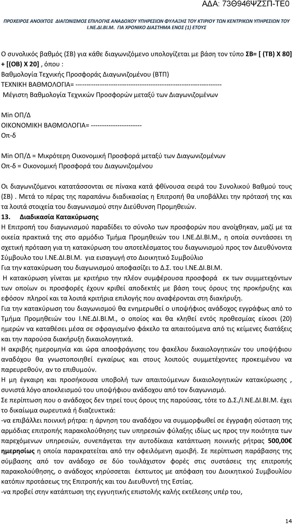 ΟΠ/Δ = Μικρότερη Οικονομική Προσφορά μεταξύ των Διαγωνιζομένων Οπ-δ = Οικονομική Προσφορά του Διαγωνιζομένου Οι διαγωνιζόμενοι κατατάσσονται σε πίνακα κατά φθίνουσα σειρά του Συνολικού Βαθμού τους