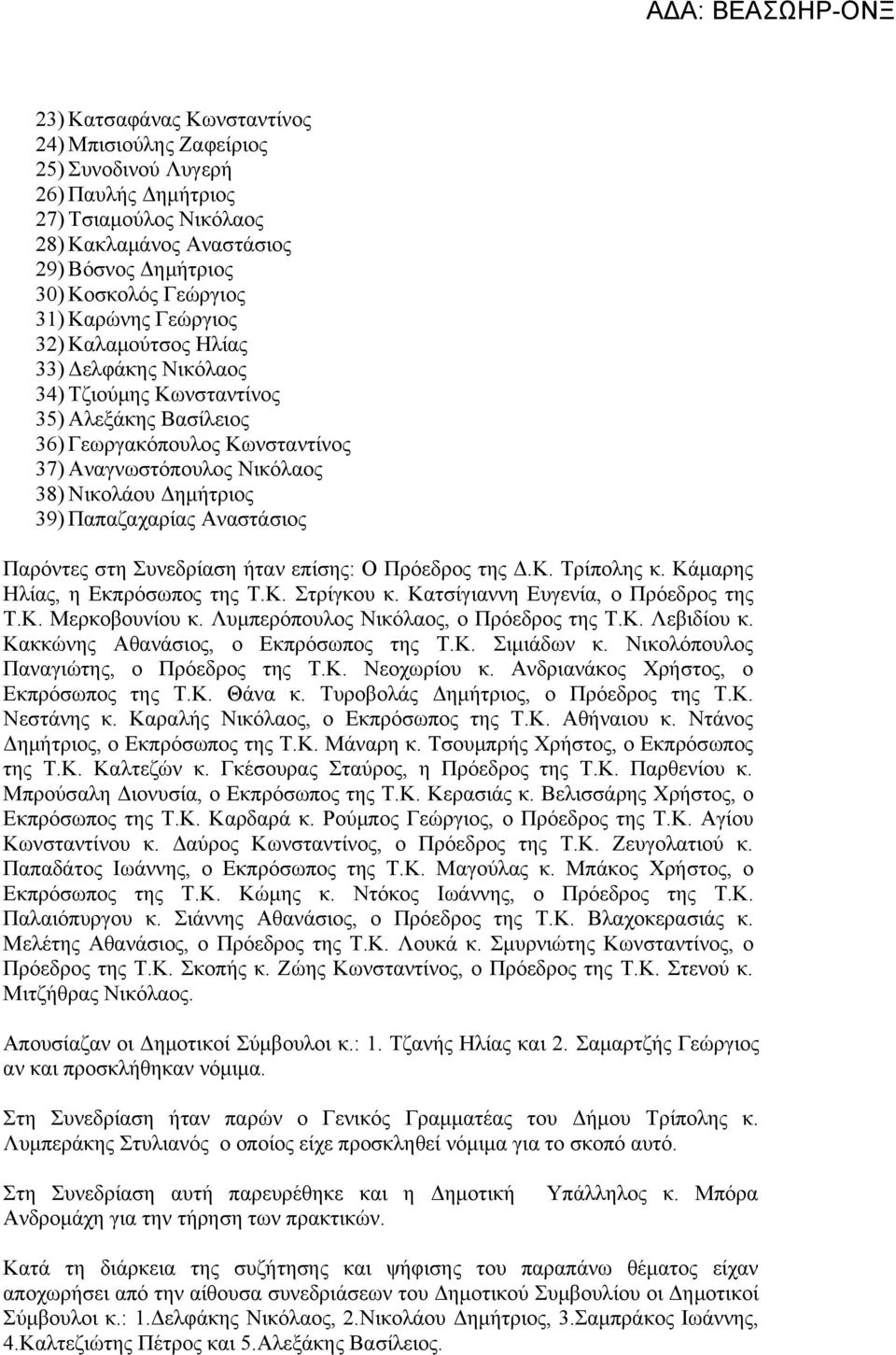 Παπαζαχαρίας Αναστάσιος Παρόντες στη Συνεδρίαση ήταν επίσης: Ο Πρόεδρος της Δ.Κ. Τρίπολης κ. Κάμαρης Ηλίας, η Εκπρόσωπος της Τ.Κ. Στρίγκου κ. Κατσίγιαννη Ευγενία, ο Πρόεδρος της Τ.Κ. Μερκοβουνίου κ.