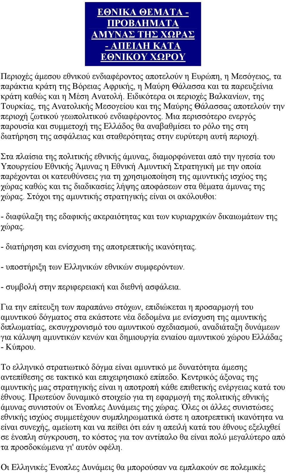 Ειδικότερα οι περιοχές Βαλκανίων, της Τουρκίας, της Ανατολικής Μεσογείου και της Μαύρης Θάλασσας αποτελούν την περιοχή ζωτικού γεωπολιτικού ενδιαφέροντος.