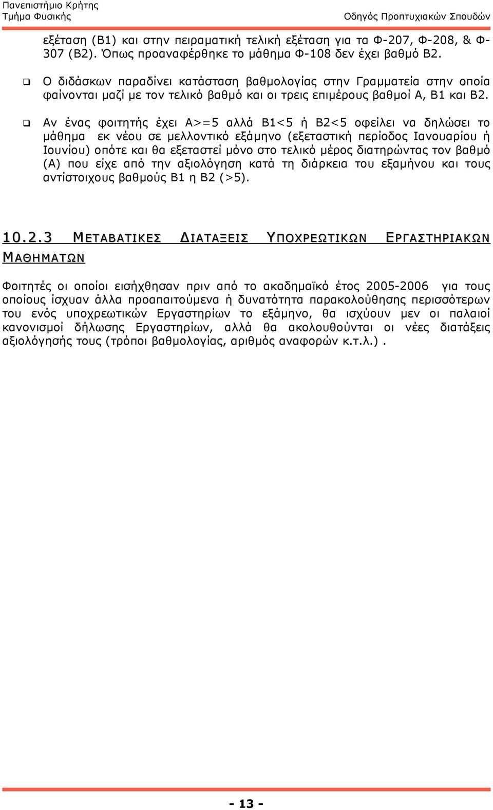 Αν ένας φοιτητής έχει Α>=5 αλλά Β1<5 ή Β2<5 οφείλει να δηλώσει το µάθηµα εκ νέου σε µελλοντικό εξάµηνο (εξεταστική περίοδος Ιανουαρίου ή Ιουνίου) οπότε και θα εξεταστεί µόνο στο τελικό µέρος