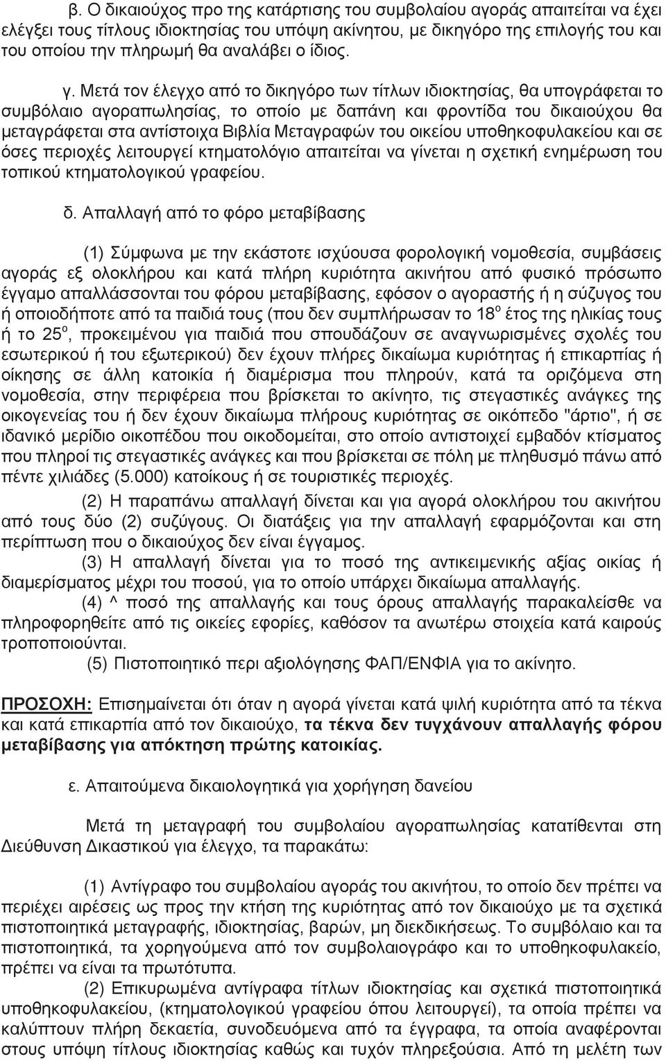 Μετά τον έλεγχο από το δικηγόρο των τίτλων ιδιοκτησίας, θα υπογράφεται το συμβόλαιο αγοραπωλησίας, το οποίο με δαπάνη και φροντίδα του δικαιούχου θα μεταγράφεται στα αντίστοιχα Βιβλία Μεταγραφών του