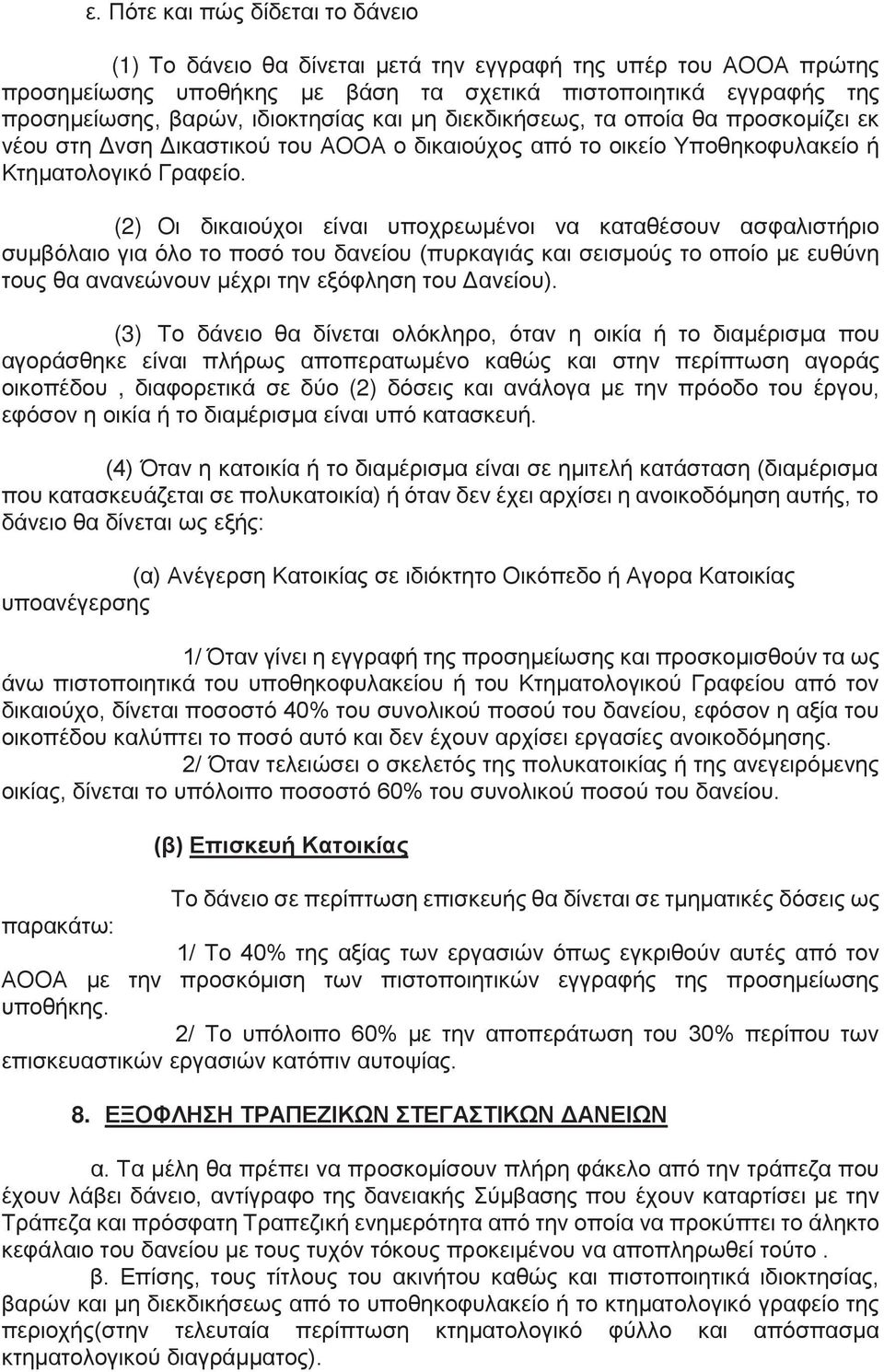 (2) Οι δικαιούχοι είναι υποχρεωμένοι να καταθέσουν ασφαλιστήριο συμβόλαιο για όλο το ποσό του δανείου (πυρκαγιάς και σεισμούς το οποίο με ευθύνη τους θα ανανεώνουν μέχρι την εξόφληση του Δανείου).