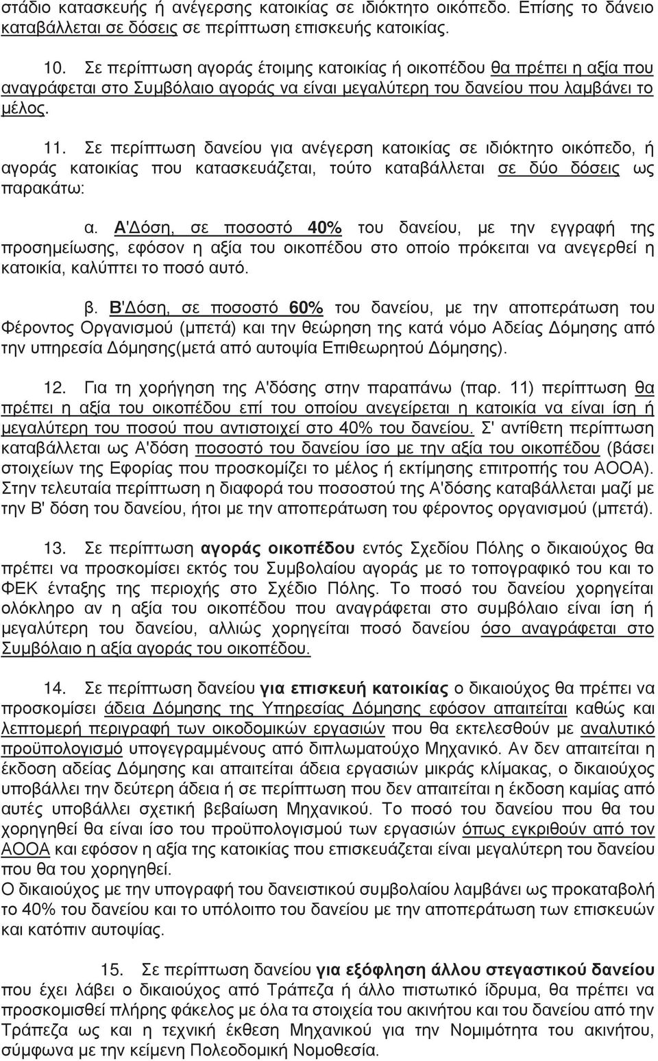 Σε περίπτωση δανείου για ανέγερση κατοικίας σε ιδιόκτητο οικόπεδο, ή αγοράς κατοικίας που κατασκευάζεται, τούτο καταβάλλεται σε δύο δόσεις ως παρακάτω: α.