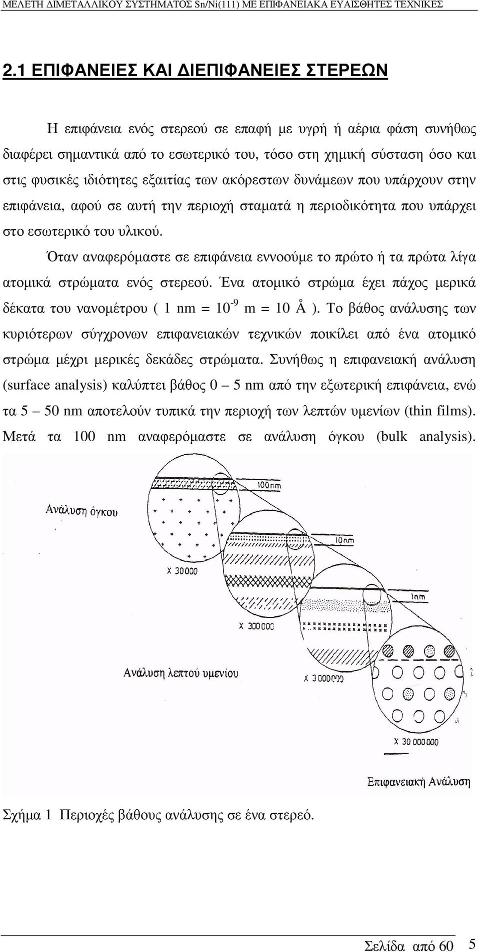 Όταν αναφερόµαστε σε επιφάνεια εννοούµε το πρώτο ή τα πρώτα λίγα ατοµικά στρώµατα ενός στερεού. Ένα ατοµικό στρώµα έχει πάχος µερικά δέκατα του νανοµέτρου ( 1 nm = 10-9 m = 10 Å ).