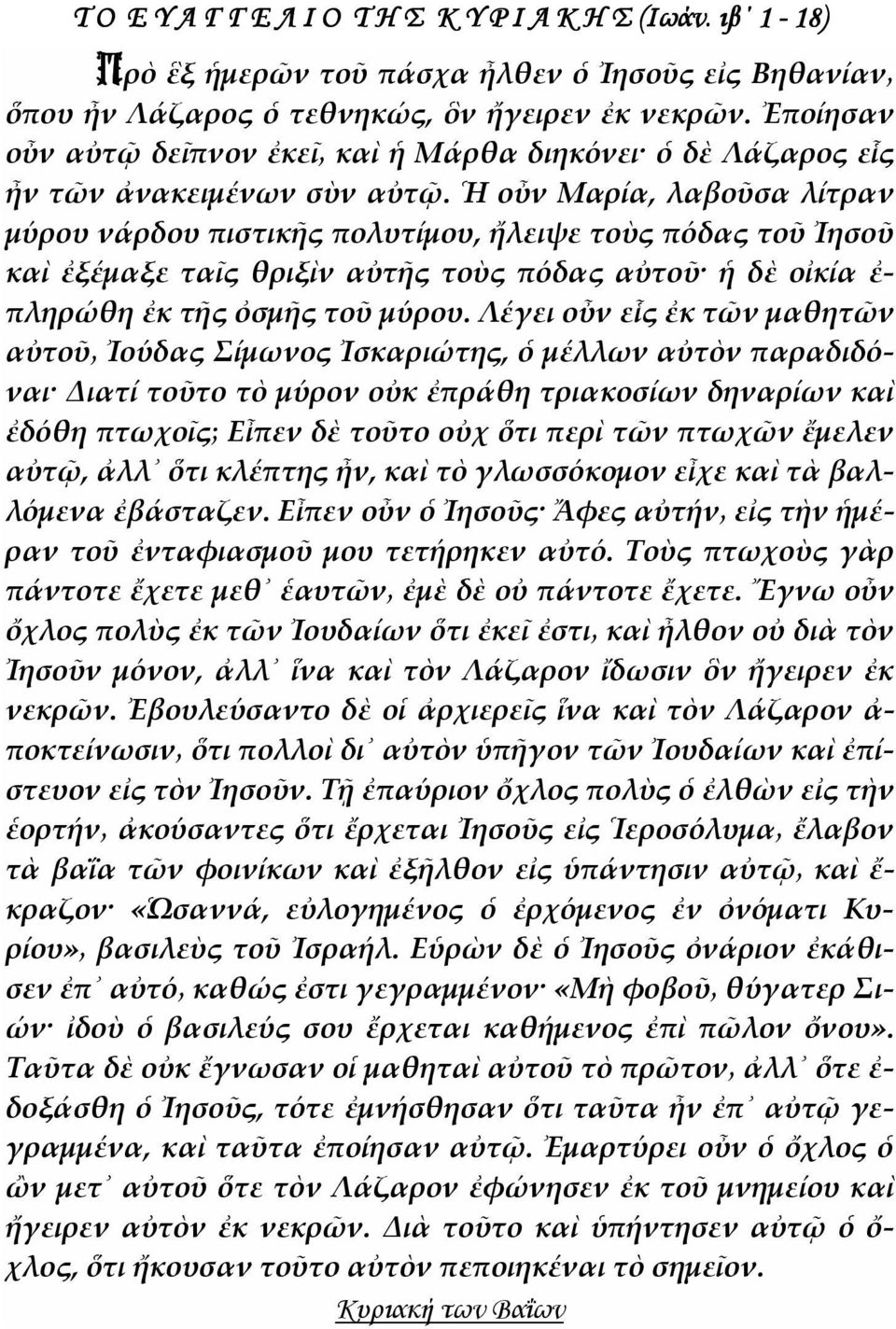 Ἡ οὖν Μαρία, λαβοῦσα λίτραν μύρου νάρδου πιστικῆς πολυτίμου, ἤλειψε τοὺς πόδας τοῦ Ἰησοῦ καὶ ἐξέμαξε ταῖς θριξὶν αὐτῆς τοὺς πόδας αὐτοῦ ἡ δὲ οἰκία ἐ- πληρώθη ἐκ τῆς ὀσμῆς τοῦ μύρου.