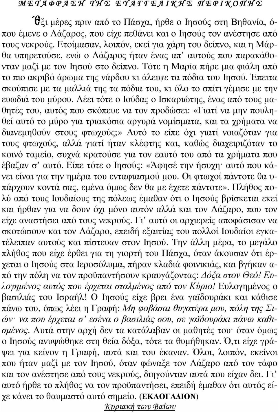 Τότε η Μαρία πήρε µια φιάλη από το πιο ακριβό άρωµα της νάρδου κι άλειψε τα πόδια του Ιησού. Έπειτα σκούπισε µε τα µαλλιά της τα πόδια του, κι όλο το σπίτι γέµισε µε την ευωδιά του µύρου.