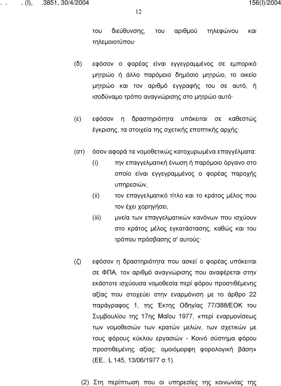 επαγγέλματα: (i) την επαγγελματική ένωση ή παρόμοιο όργανο στο οποίο είναι εγγεγραμμένος ο φορέας παροχής υπηρεσιών, (ii) τον επαγγελματικό τίτλο και το κράτος μέλος που τον έχει χορηγήσει, (iii)