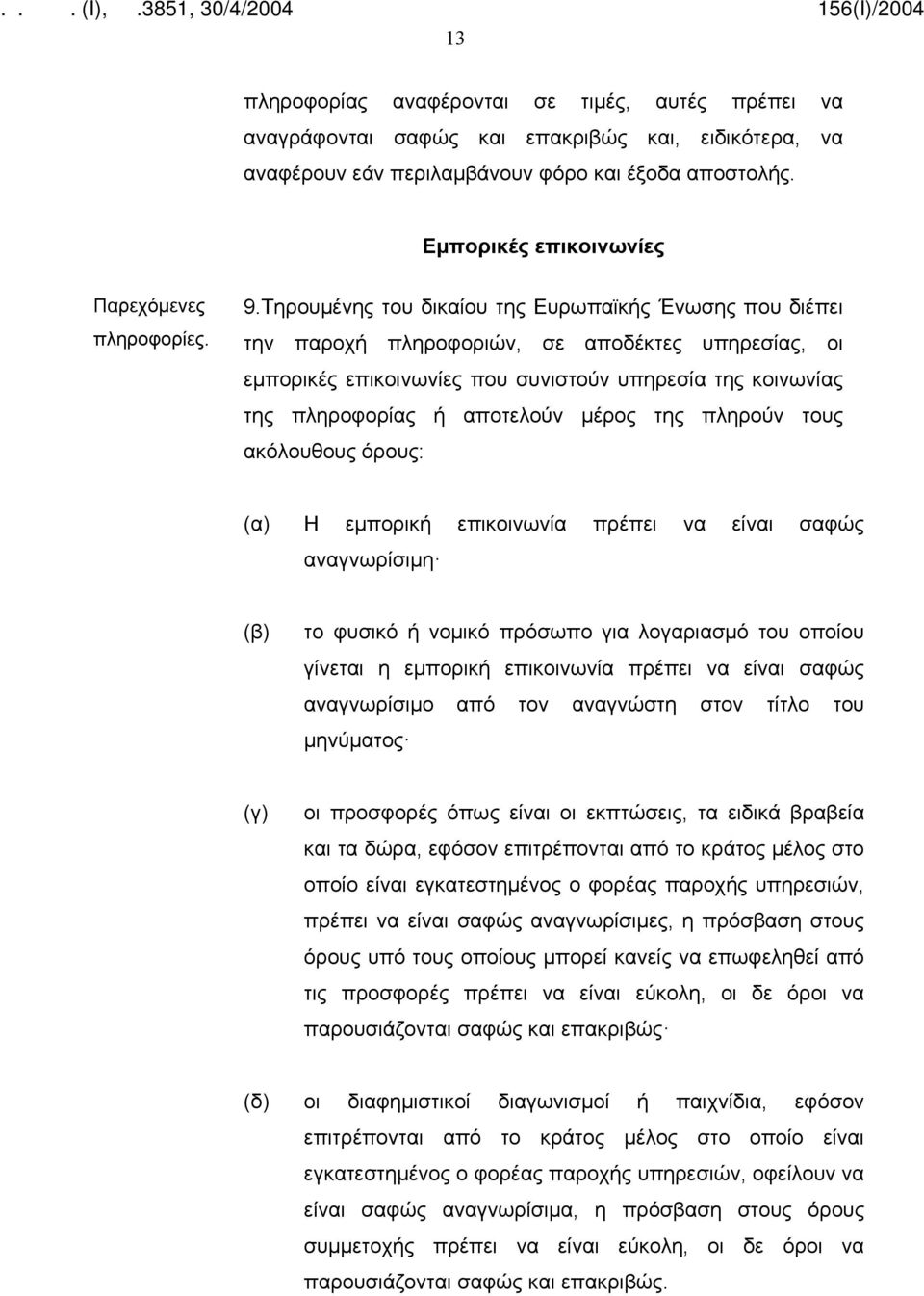 Τηρουμένης του δικαίου της Ευρωπαϊκής Ένωσης που διέπει την παροχή πληροφοριών, σε αποδέκτες υπηρεσίας, οι εμπορικές επικοινωνίες που συνιστούν υπηρεσία της κοινωνίας της πληροφορίας ή αποτελούν