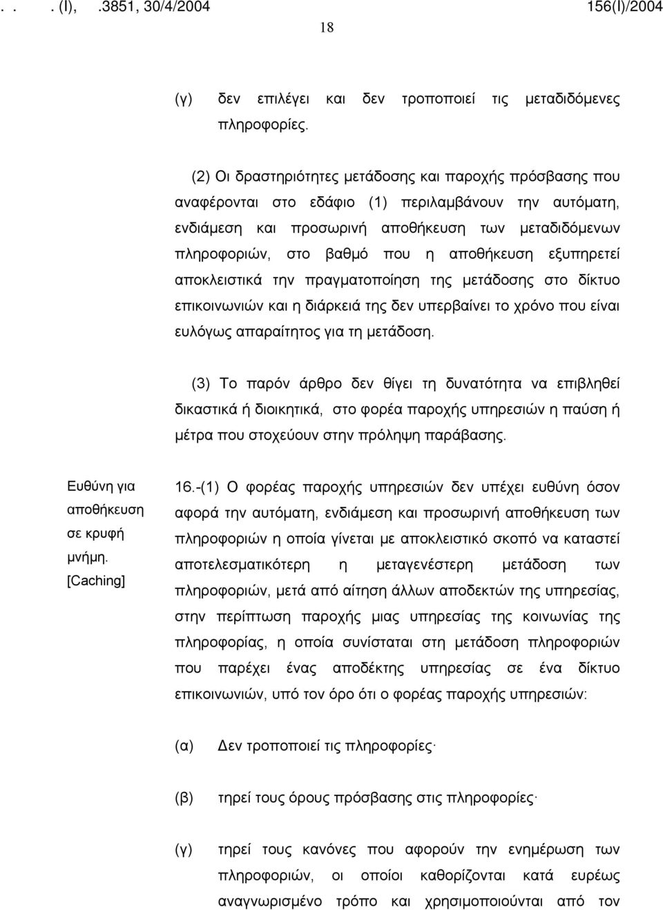 αποθήκευση εξυπηρετεί αποκλειστικά την πραγματοποίηση της μετάδοσης στο δίκτυο επικοινωνιών και η διάρκειά της δεν υπερβαίνει το χρόνο που είναι ευλόγως απαραίτητος για τη μετάδοση.