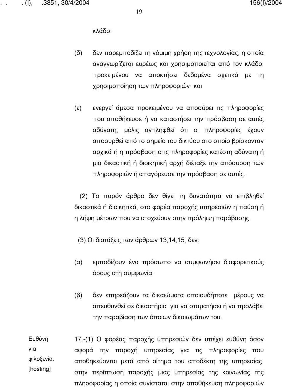 σημείο του δικτύου στο οποίο βρίσκονταν αρχικά ή η πρόσβαση στις πληροφορίες κατέστη αδύνατη ή μια δικαστική ή διοικητική αρχή διέταξε την απόσυρση των πληροφοριών ή απαγόρευσε την πρόσβαση σε αυτές.