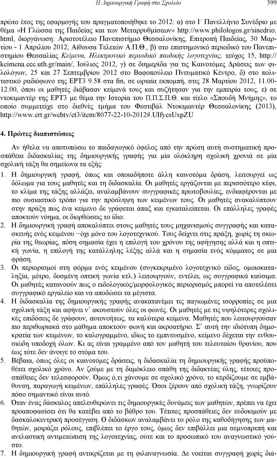 ece.uth.gr/main/, Ιούλιος 2012, γ) σε διημερίδα για τις Καινοτόμες Δράσεις των φιλολόγων, 25 και 27 Σεπτεμβρίου 2012 στο Βαφοπούλειο Πνευματικό Κέντρο, δ) στο πολιτιστικό ραδιόφωνο της ΕΡΤ3 9.