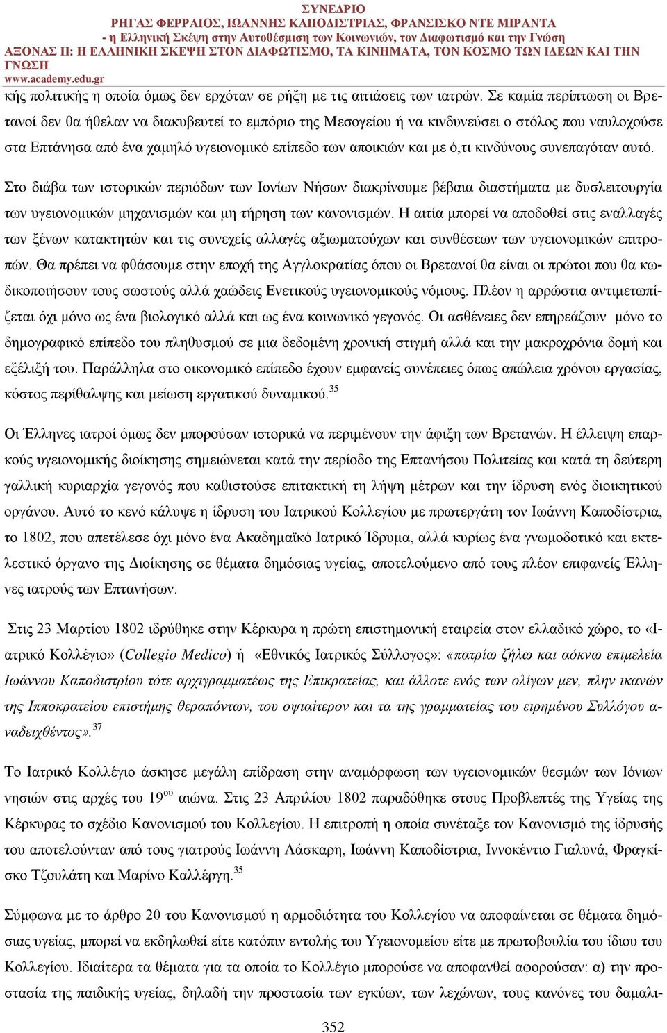 κινδύνους συνεπαγόταν αυτό. Στο διάβα των ιστορικών περιόδων των Ιονίων Νήσων διακρίνουμε βέβαια διαστήματα με δυσλειτουργία των υγειονομικών μηχανισμών και μη τήρηση των κανονισμών.