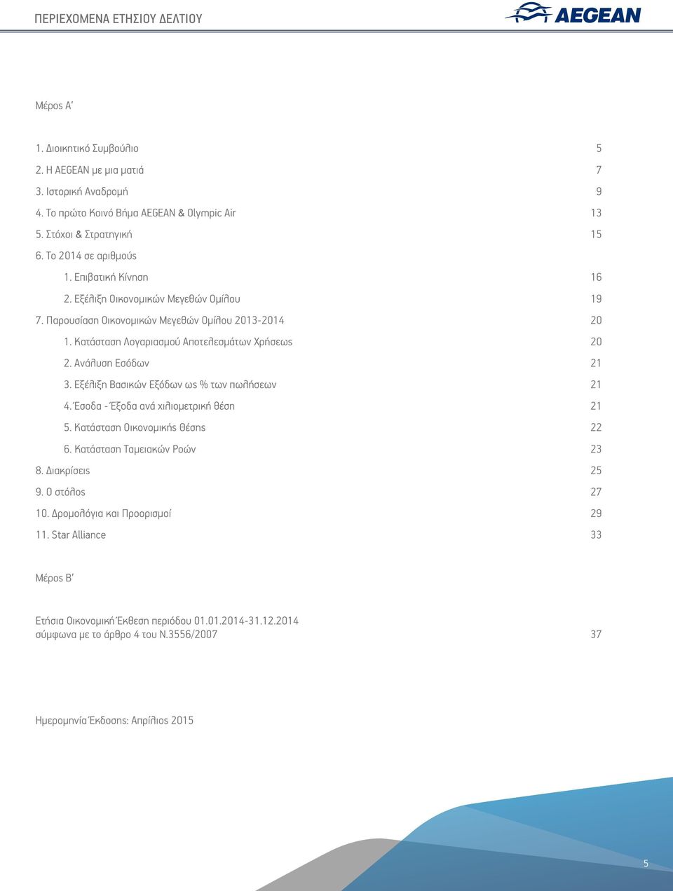 Ανάλυση Εσόδων 21 3. Εξέλιξη Βασικών Εξόδων ως % των πωλήσεων 21 4. Έσοδα - Έξοδα ανά χιλιομετρική θέση 21 5. Κατάσταση Οικονομικής Θέσης 22 6. Κατάσταση Ταμειακών Ροών 23 8. Διακρίσεις 25 9.