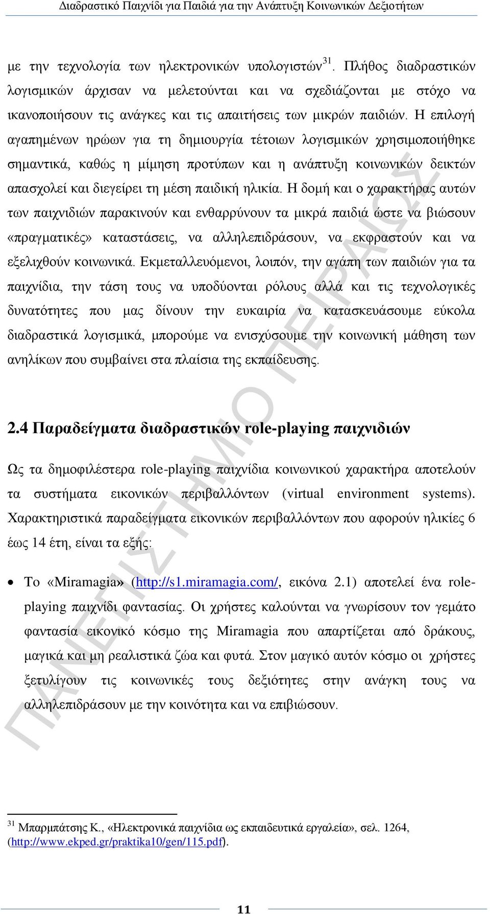 Η επιλογή αγαπημένων ηρώων για τη δημιουργία τέτοιων λογισμικών χρησιμοποιήθηκε σημαντικά, καθώς η μίμηση προτύπων και η ανάπτυξη κοινωνικών δεικτών απασχολεί και διεγείρει τη μέση παιδική ηλικία.