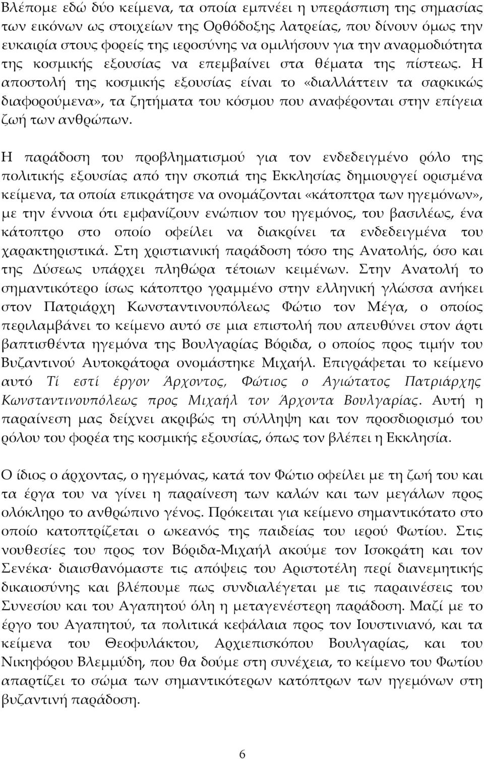 Η αποστολή της κοσμικής εξουσίας είναι το «διαλλάττειν τα σαρκικώς διαφορούμενα», τα ζητήματα του κόσμου που αναφέρονται στην επίγεια ζωή των ανθρώπων.