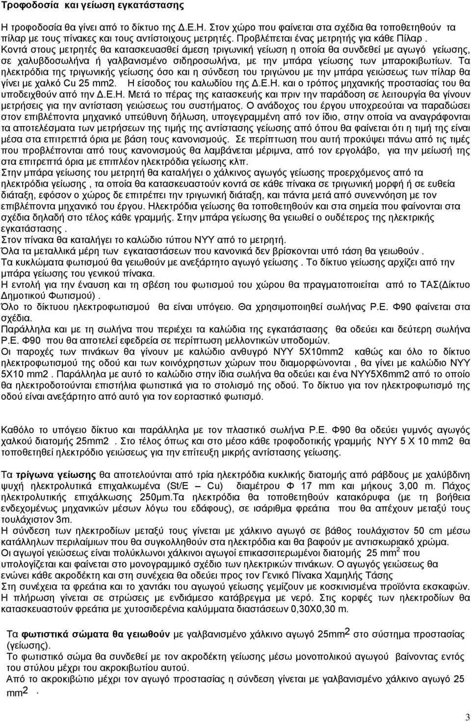 Κοντά στους μετρητές θα κατασκευασθεί άμεση τριγωνική γείωση η οποία θα συνδεθεί με αγωγό γείωσης, σε χαλυβδοσωλήνα ή γαλβανισμένο σιδηροσωλήνα, με την μπάρα γείωσης των μπαροκιβωτίων.