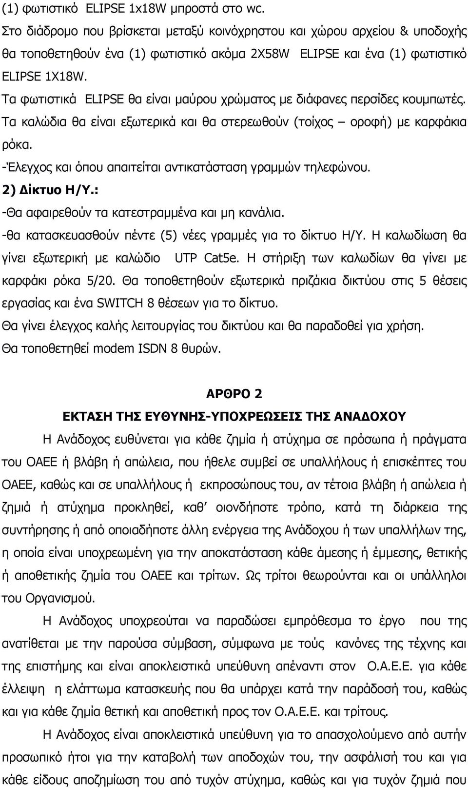 Τα φωτιστικά ELIPSE θα είναι μαύρου χρώματος με διάφανες περσίδες κουμπωτές. Τα καλώδια θα είναι εξωτερικά και θα στερεωθούν (τοίχος οροφή) με καρφάκια ρόκα.