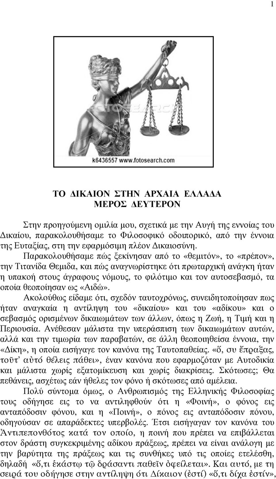 Παρακολουθήσαµε πώς ξεκίνησαν από το «θεµιτόν», το «πρέπον», την Τιτανίδα Θεµιδα, και πώς αναγνωρίστηκε ότι πρωταρχική ανάγκη ήταν η υπακοή στους άγραφους νόµους, το φιλότιµο και τον αυτοσεβασµό, τα