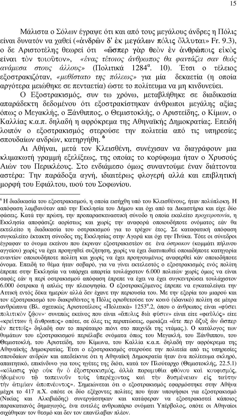 Έτσι ο τέλειος εξοστρακιζόταν, «µεθίστατο της πόλεως» για µία δεκαετία (η οποία αργότερα µειώθηκε σε πενταετία) ώστε το πολίτευµα να µη κινδυνεύει.