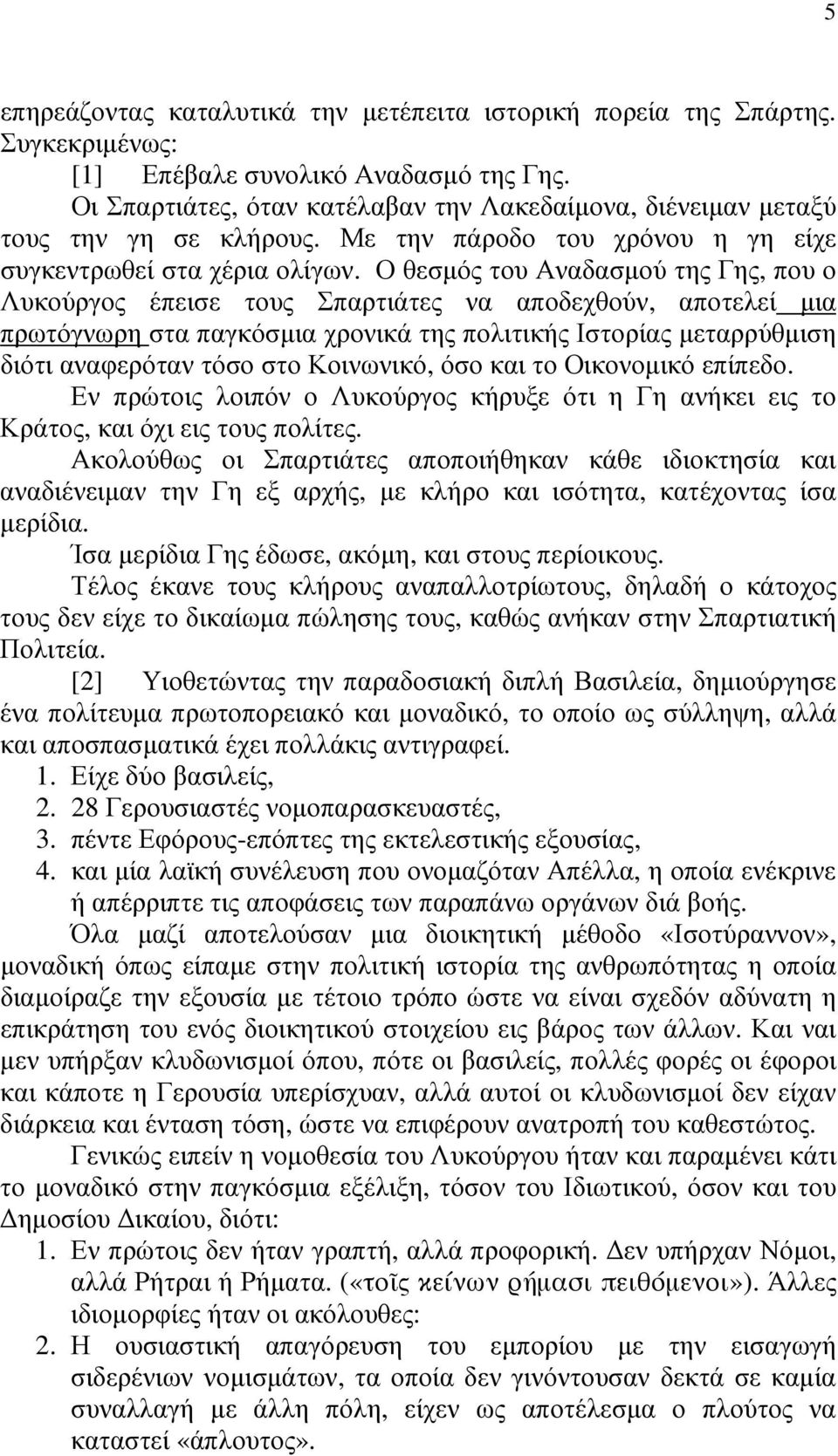 Ο θεσµός του Αναδασµού της Γης, που ο Λυκούργος έπεισε τους Σπαρτιάτες να αποδεχθούν, αποτελεί µια πρωτόγνωρη στα παγκόσµια χρονικά της πολιτικής Ιστορίας µεταρρύθµιση διότι αναφερόταν τόσο στο