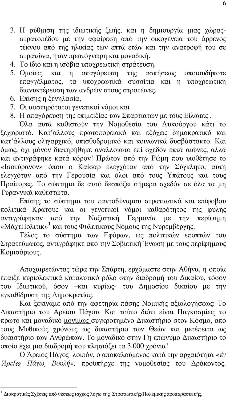 Οµοίως και η απαγόρευση της ασκήσεως οποιουδήποτε επαγγέλµατος, τα υποχρεωτικά συσσίτια και η υποχρεωτική διανυκτέρευση των ανδρών στους στρατώνες. 6. Επίσης η ξενηλασία, 7.