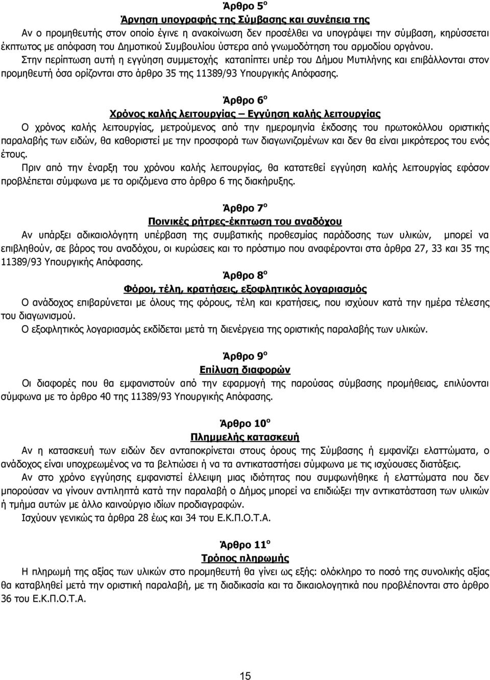 Στην περίπτωση αυτή η εγγύηση συμμετοχής καταπίπτει υπέρ του Δήμου Μυτιλήνης και επιβάλλονται στον προμηθευτή όσα ορίζονται στο άρθρο 35 της 11389/93 Υπουργικής Απόφασης.