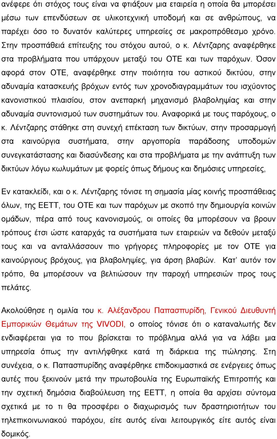 Όσον αφορά στον ΟΤΕ, αναφέρθηκε στην ποιότητα του αστικού δικτύου, στην αδυναμία κατασκευής βρόχων εντός των χρονοδιαγραμμάτων του ισχύοντος κανονιστικού πλαισίου, στον ανεπαρκή μηχανισμό βλαβοληψίας