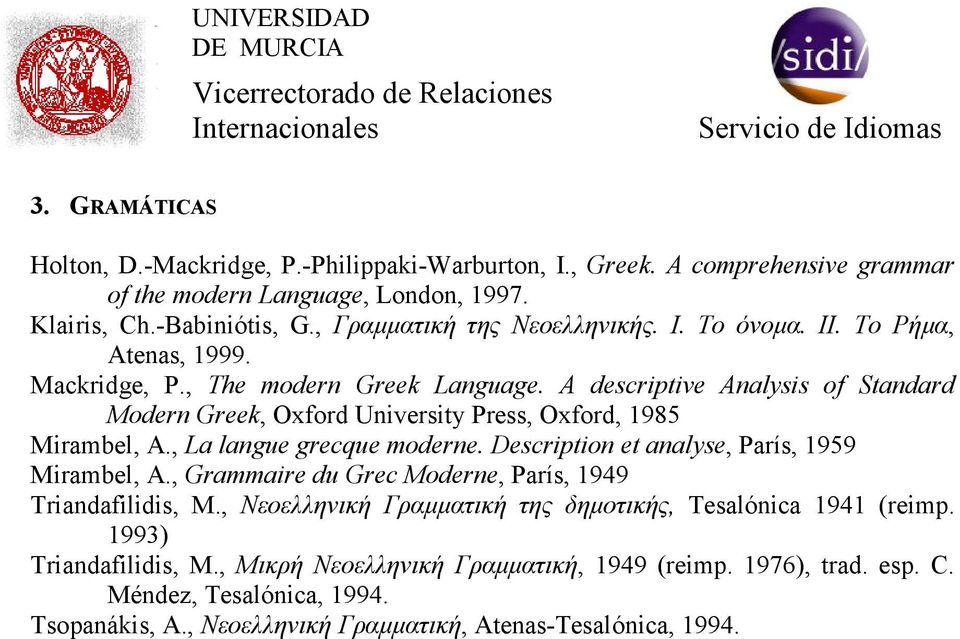 A descriptive Analysis of Standard Modern Greek, Oxford University Press, Oxford, 1985 Mirambel, A., La langue grecque moderne. Description et analyse, París, 1959 Mirambel, A.