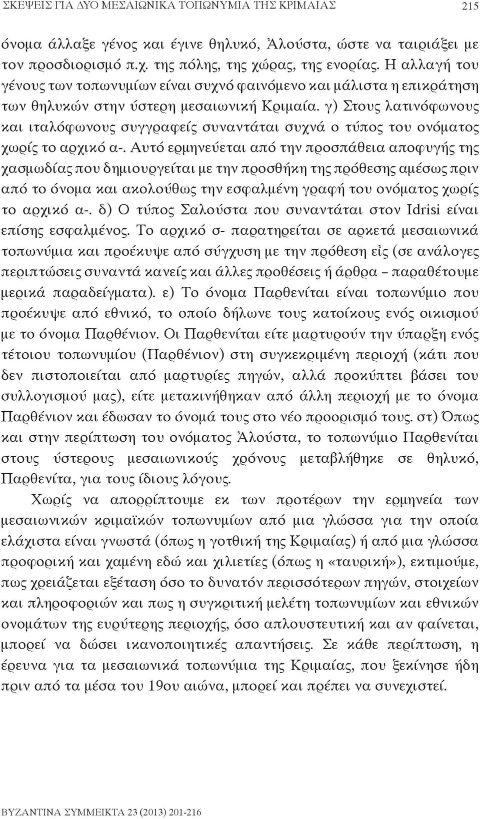 γ) Στους λατινόφωνους και ιταλόφωνους συγγραφείς συναντάται συχνά ο τύπος του ονόματος χωρίς το αρχικό α-.