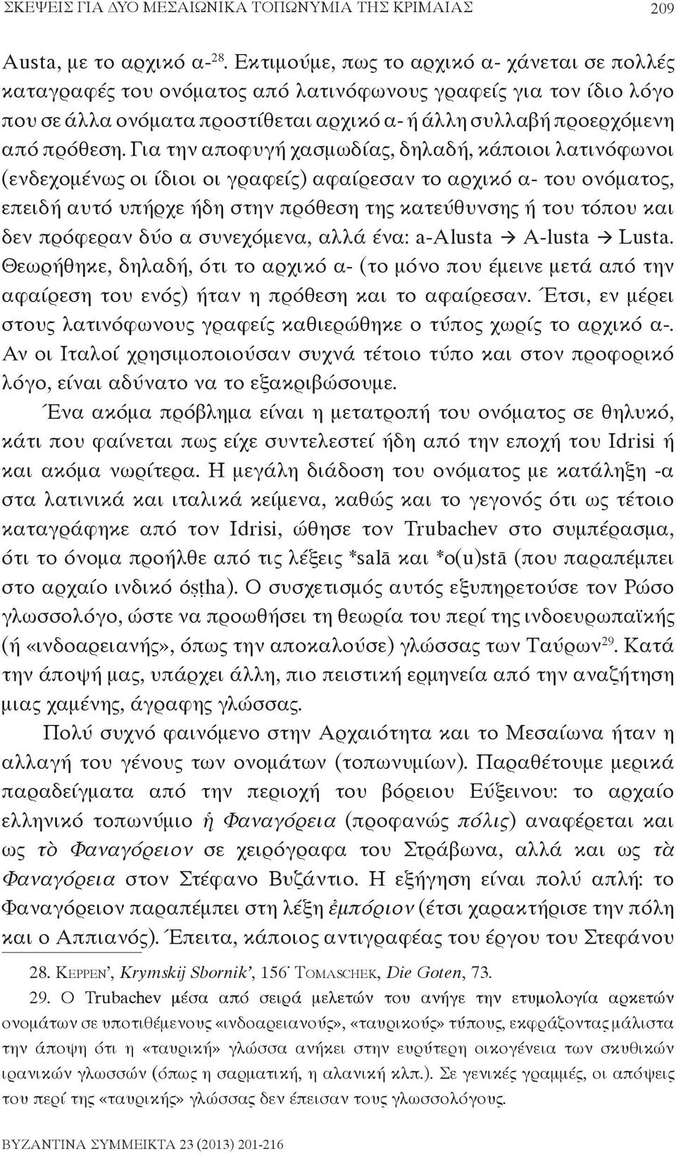 Για την αποφυγή χασμωδίας, δηλαδή, κάποιοι λατινόφωνοι (ενδεχομένως οι ίδιοι οι γραφείς) αφαίρεσαν το αρχικό α- του ονόματος, επειδή αυτό υπήρχε ήδη στην πρόθεση της κατεύθυνσης ή του τόπου και δεν