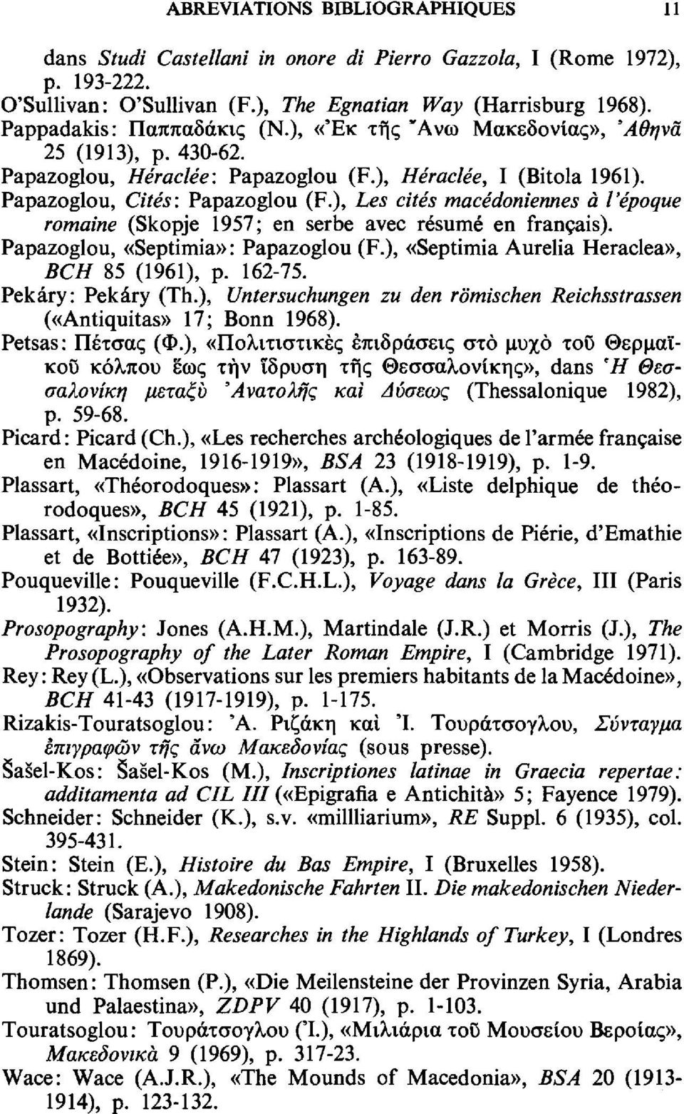 ), Les cités macédoniennes à l'époque romaine (Skopje 1957; en serbe avec résumé en français). Papazoglou, «Septimia» : Papazoglou (F.), «Septimia Aurelia Heraclea», BCH 85 (1961), p. 162-75.
