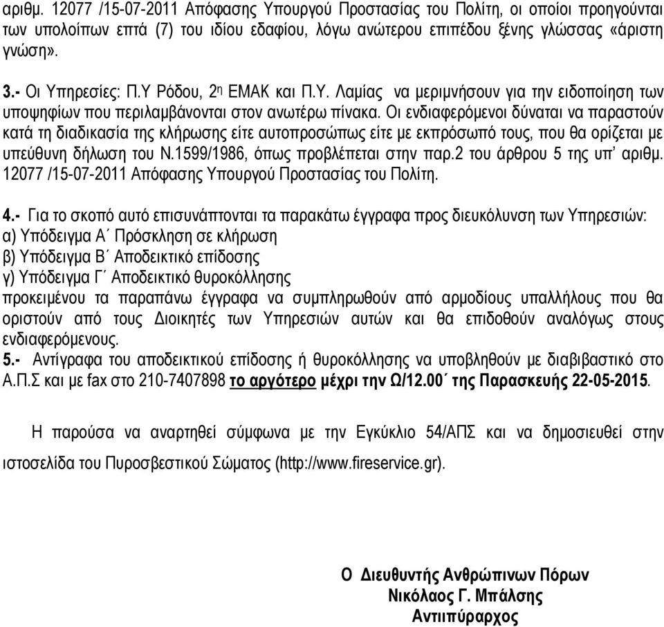 Οι ενδιαφερόμενοι δύναται να παραστούν κατά τη διαδικασία της κλήρωσης είτε αυτοπροσώπως είτε με εκπρόσωπό τους, που θα ορίζεται με υπεύθυνη δήλωση του Ν.1599/1986, όπως προβλέπεται στην παρ.