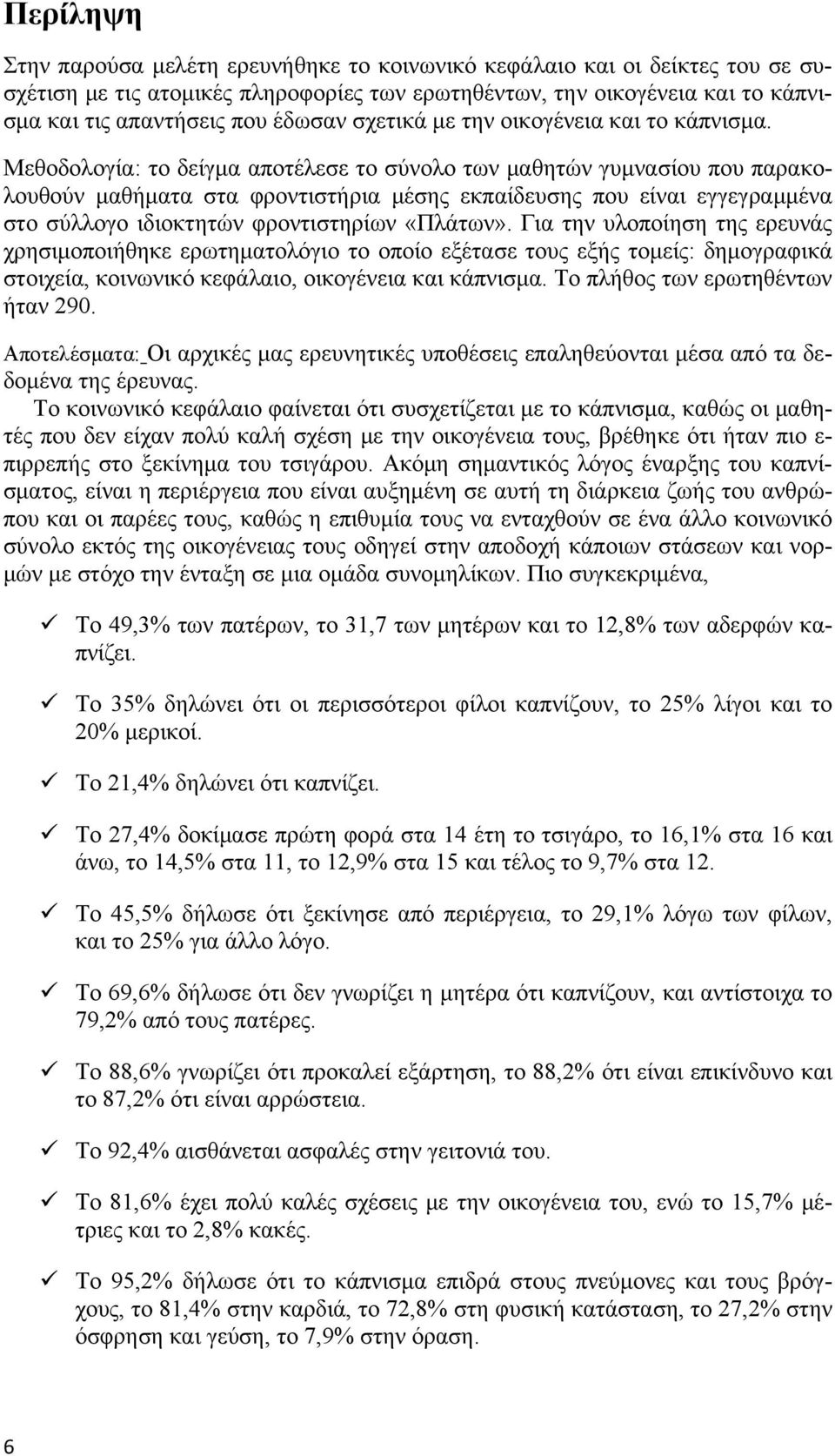 Μεθοδολογία: το δείγμα αποτέλεσε το σύνολο των μαθητών γυμνασίου που παρακολουθούν μαθήματα στα φροντιστήρια μέσης εκπαίδευσης που είναι εγγεγραμμένα στο σύλλογο ιδιοκτητών φροντιστηρίων «Πλάτων».