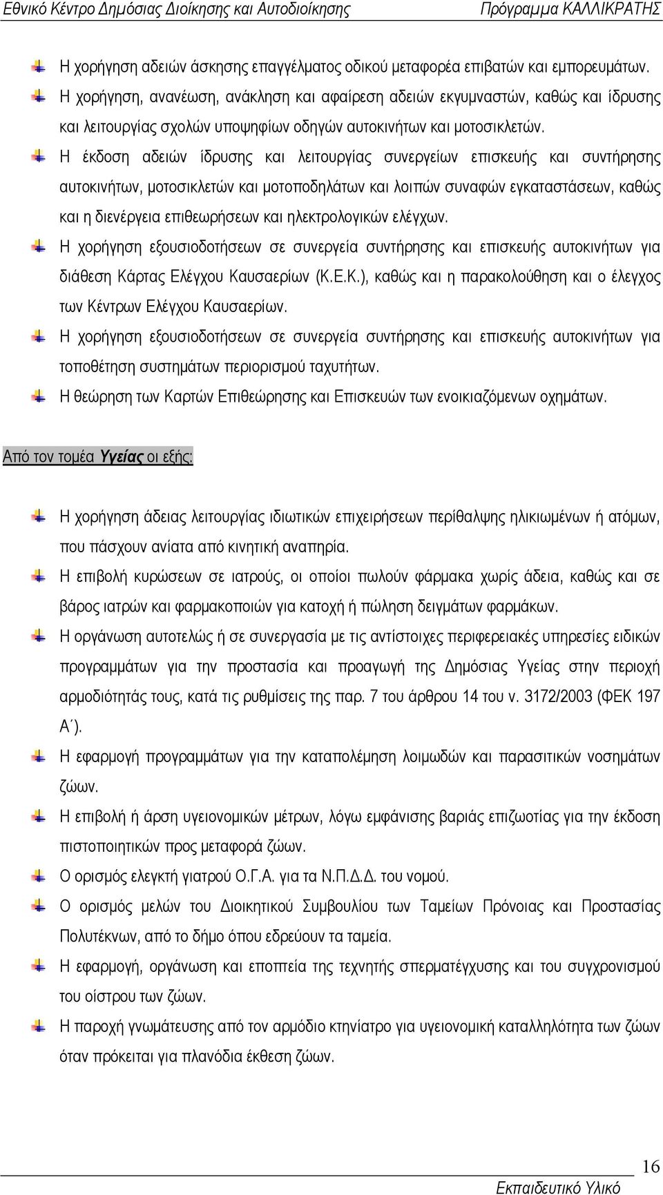 Η έκδοση αδειών ίδρυσης και λειτουργίας συνεργείων επισκευής και συντήρησης αυτοκινήτων, µοτοσικλετών και µοτοποδηλάτων και λοιπών συναφών εγκαταστάσεων, καθώς και η διενέργεια επιθεωρήσεων και